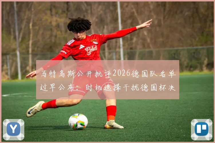 马特乌斯公开批评2026德国队名单过早公布：时机选择干扰德国杯决赛备战与球员心态