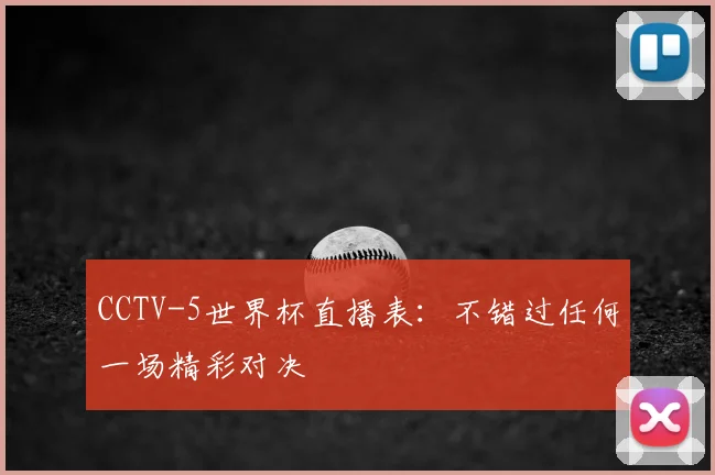 CCTV-5世界杯直播表:不错过任何一场精彩对决