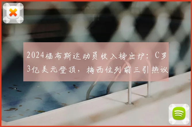 2024福布斯运动员收入榜出炉：C罗3亿美元登顶，梅西位列前三引热议