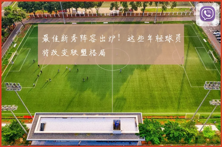 最佳新秀阵容出炉！这些年轻球员将改变联盟格局